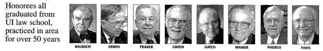 Honorees all graduated from U of I Law School, practiced in area for over 50 years: Balbach, Erwin, Fraker, Green, Hatch, Mamer, Phebus, Thies