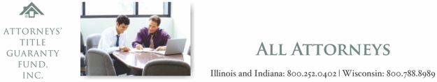 Attorneys' Title Guaranty Fund, Inc.: All Attorneys | Illinois and Indiana: 800.252.0402 | Wisconsin: 800.788.8989 (section home link)