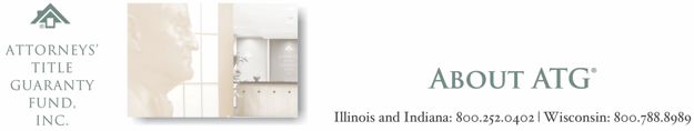 Attorneys' Title Guaranty Fund, Inc.: About ATG | Illinois and Indiana: 800.252.0402 | Wisconsin: 800.788.8989 (section home link)